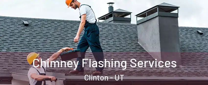 Chimney Flashing Services Clinton - UT