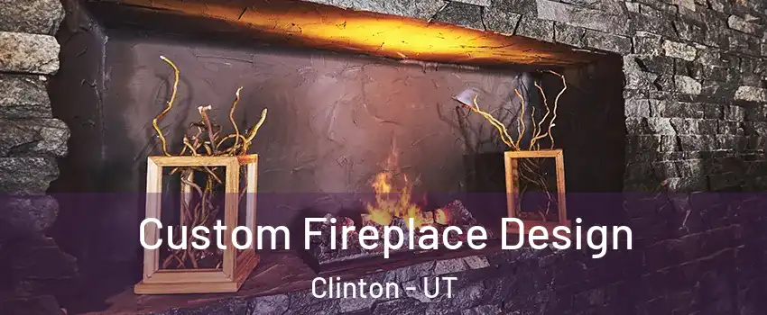  Custom Fireplace Design Clinton - UT