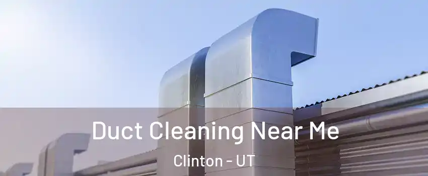  Duct Cleaning Near Me Clinton - UT