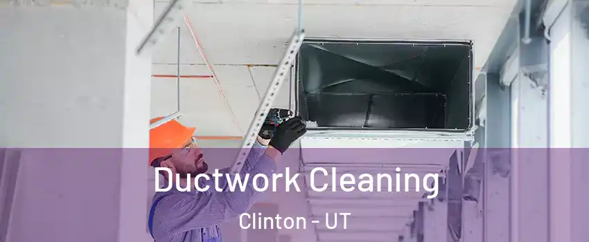  Ductwork Cleaning Clinton - UT