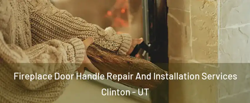 Fireplace Door Handle Repair And Installation Services Clinton - UT