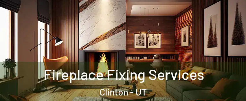  Fireplace Fixing Services Clinton - UT
