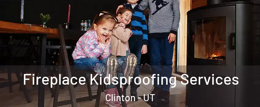  Fireplace Kidsproofing Services Clinton - UT