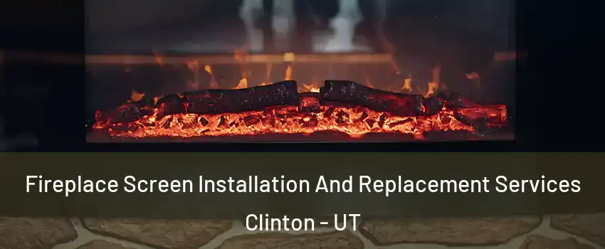  Fireplace Screen Installation And Replacement Services Clinton - UT