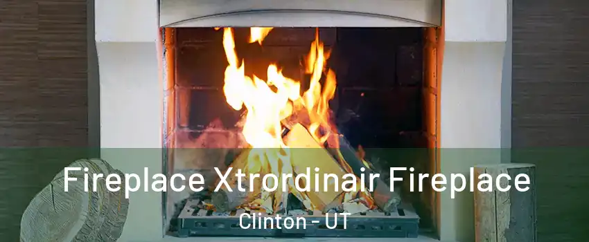  Fireplace Xtrordinair Fireplace Clinton - UT
