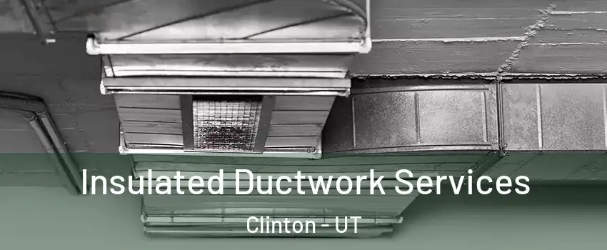  Insulated Ductwork Services Clinton - UT