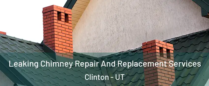  Leaking Chimney Repair And Replacement Services Clinton - UT
