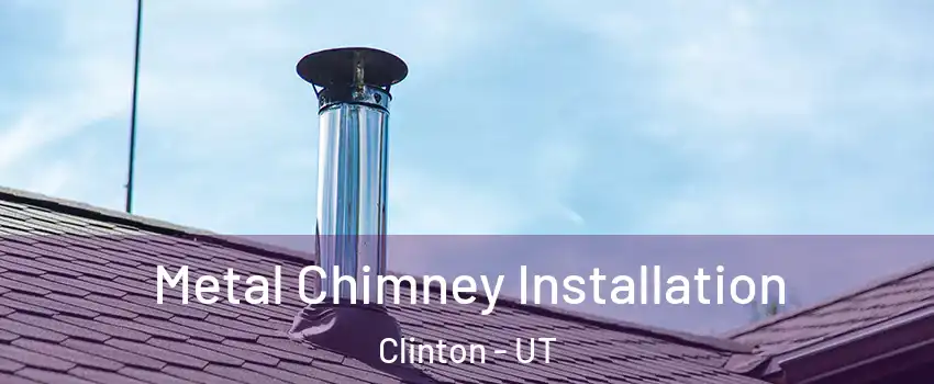 Metal Chimney Installation Clinton - UT