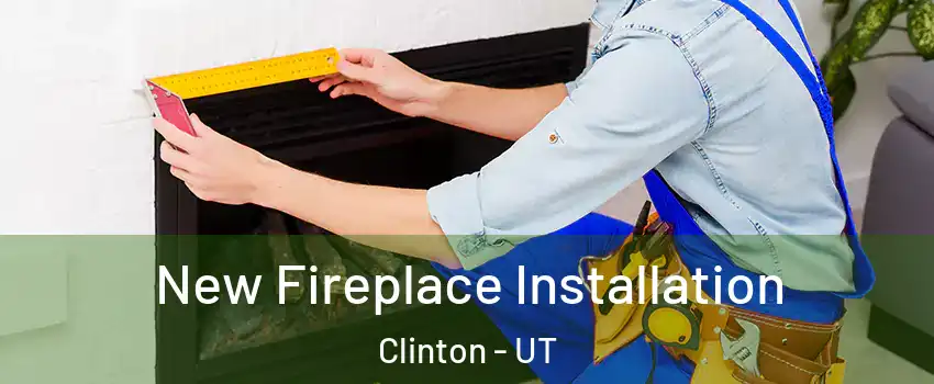  New Fireplace Installation Clinton - UT