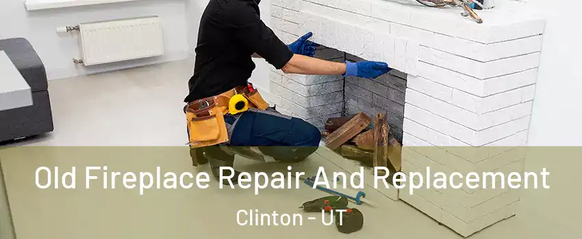  Old Fireplace Repair And Replacement Clinton - UT