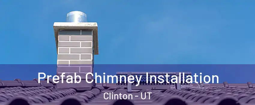  Prefab Chimney Installation Clinton - UT