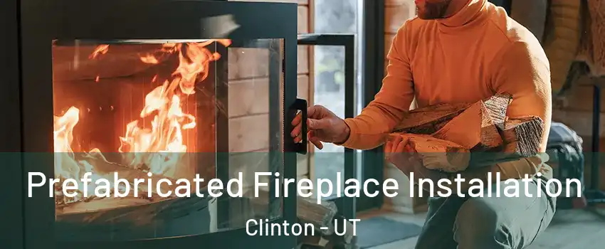  Prefabricated Fireplace Installation Clinton - UT