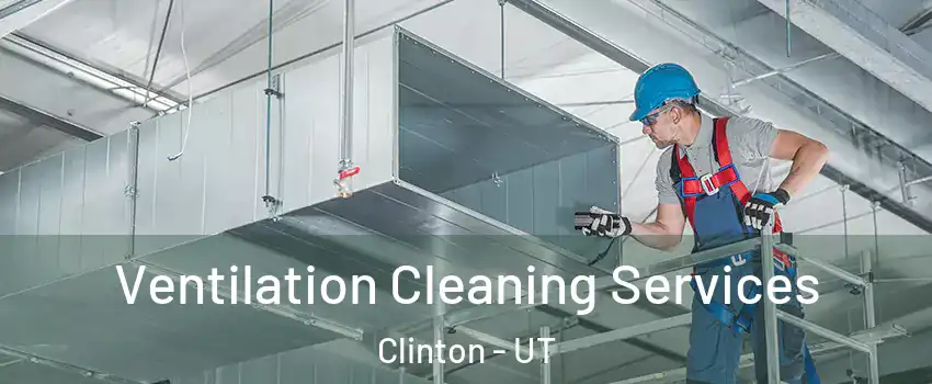  Ventilation Cleaning Services Clinton - UT