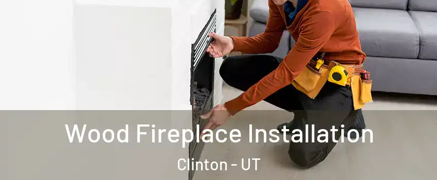 Wood Fireplace Installation Clinton - UT