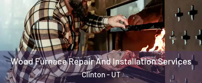  Wood Furnace Repair And Installation Services Clinton - UT
